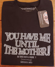 Cargar imagen en el visor de la galería, YOU HAVE ME UNTIL THE MOTHER!
